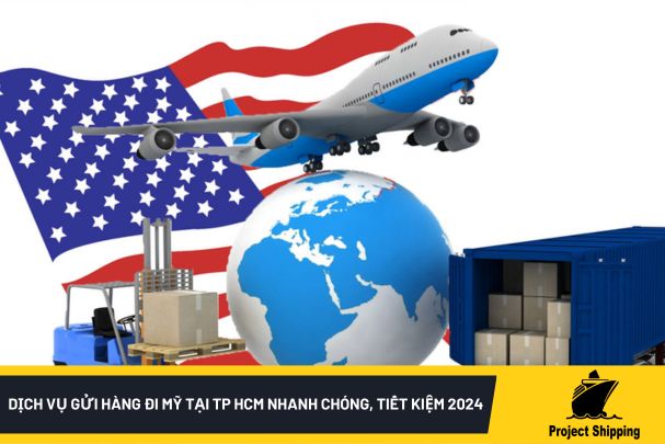 Dịch vụ gửi hàng đi Mỹ tại TP HCM nhanh chóng, tiết kiệm 2024