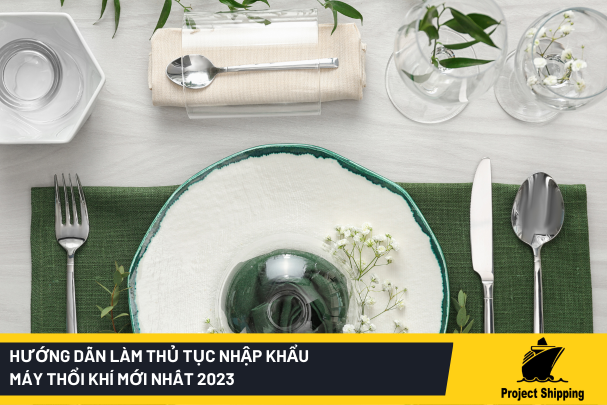 Thủ Tục Nhập Khẩu Bộ Đồ Ăn: Những Điều Cần Biết