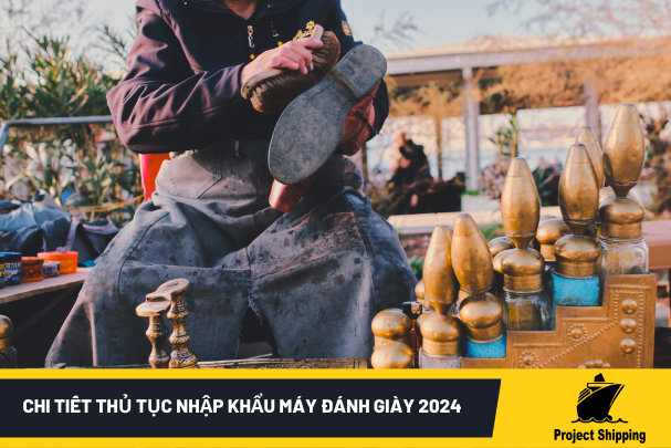 Chi Tiết Thủ Tục Nhập Khẩu Máy Đánh Giày 2024