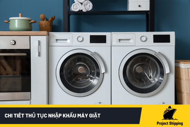 Chi tiết thủ tục nhập khẩu máy giặt