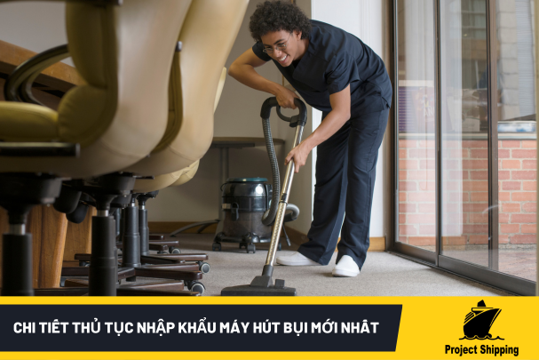 Chi tiết thủ tục nhập khẩu máy hút bụi mới nhất