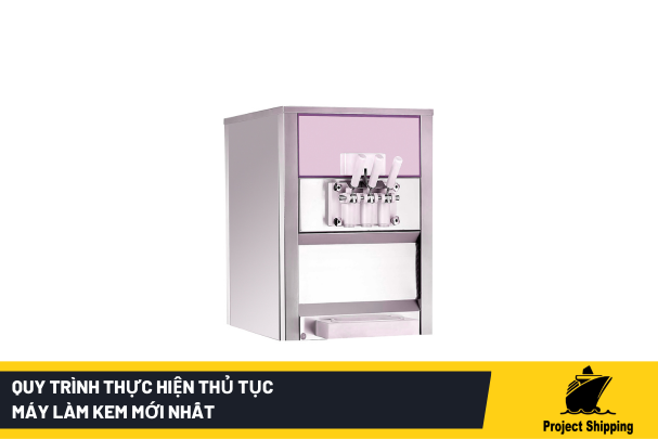 Quy trình thực hiện thủ tục nhập khẩu máy làm kem mới nhất