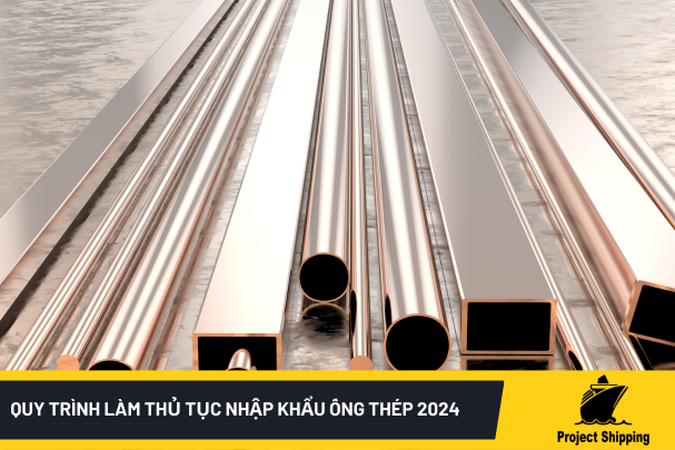 Quy trình làm thủ tục nhập khẩu ống thép 2024