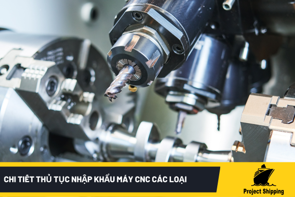 Chi Tiết Thủ Tục Nhập Khẩu Máy CNC Các Loại