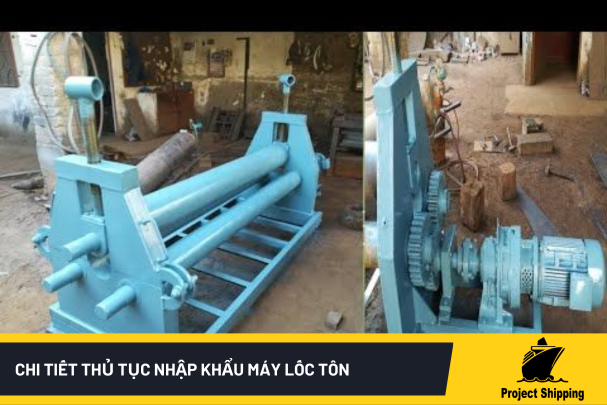 Chi tiết thủ tục nhập khẩu máy lốc tôn