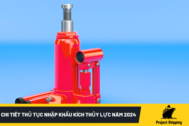 Chi Tiết Thủ Tục Nhập Khẩu Kích Thủy Lực năm 2024