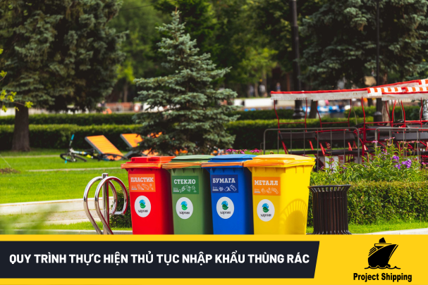 Quy trình thực hiện thủ tục nhập khẩu thùng rác