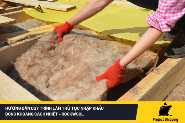 Hướng dẫn quy trình làm thủ tục nhập khẩu bông khoáng cách nhiệt – rock wool