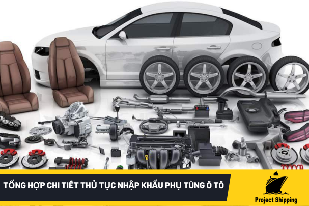 Tổng Hợp Chi Tiết Thủ Tục Nhập Khẩu Phụ Tùng Ô Tô