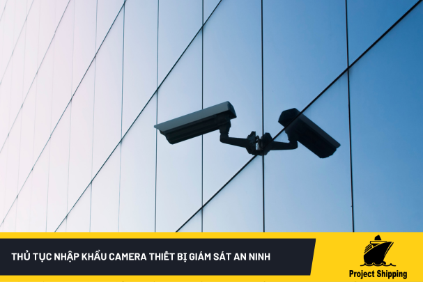 Thủ tục nhập khẩu camera thiết bị giám sát an ninh