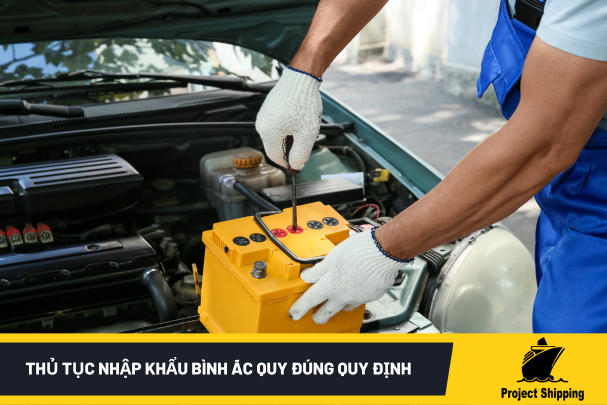 Thủ Tục Nhập Khẩu Bình Ắc Quy Đúng Quy Định