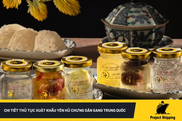 Chi tiết thủ tục xuất khẩu yến hủ chưng sẵn sang Trung Quốc