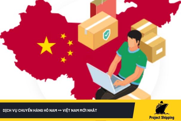 Dịch vụ chuyển hàng Hồ Nam ↔ Việt Nam mới nhất