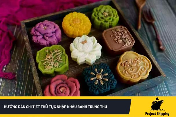 Hướng dẫn chi tiết thủ tục nhập khẩu bánh trung thu