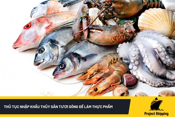 Thủ tục nhập khẩu thủy sản tươi sống để làm thực phẩm