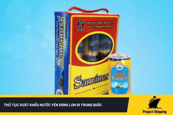 Thủ tục xuất khẩu nước yến đóng lon đi Trung Quốc