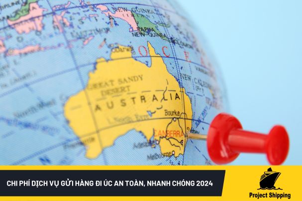 Chi phí dịch vụ gửi hàng đi Úc an toàn, nhanh chóng 2024