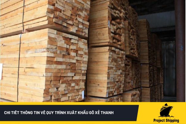 Chi tiết thông tin về quy trình xuất khẩu gỗ xẻ thanh