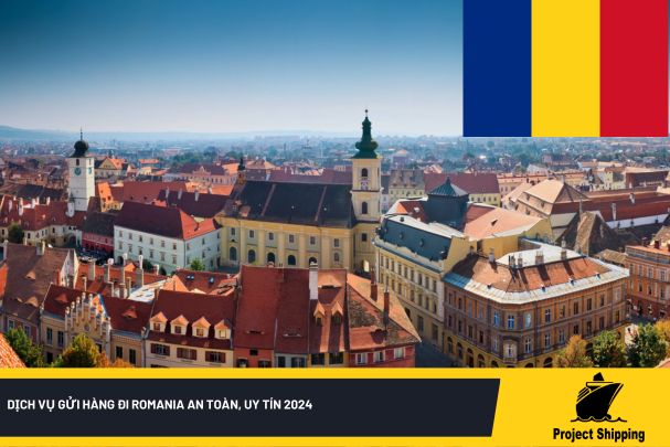 Dịch vụ gửi hàng đi Romania an toàn, uy tín 2024