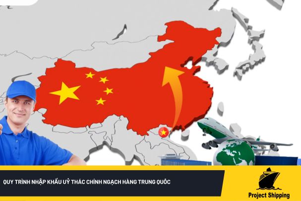 Quy trình nhập khẩu uỷ thác chính ngạch hàng Trung Quốc