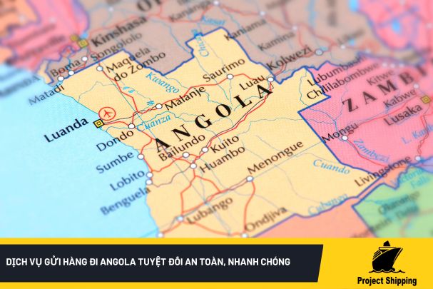 Dịch vụ gửi hàng đi Angola tuyệt đối an toàn, nhanh chóng
