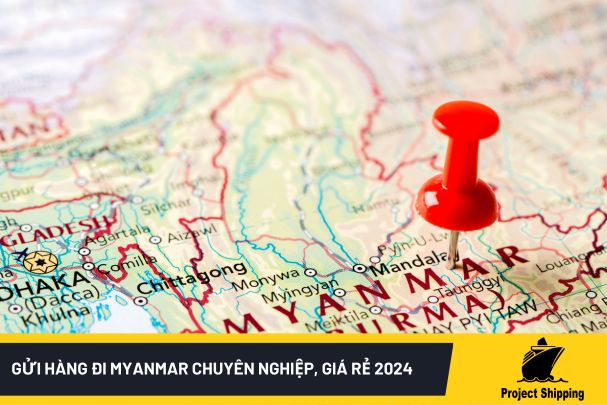Gửi hàng đi Myanmar chuyên nghiệp, giá rẻ 2024