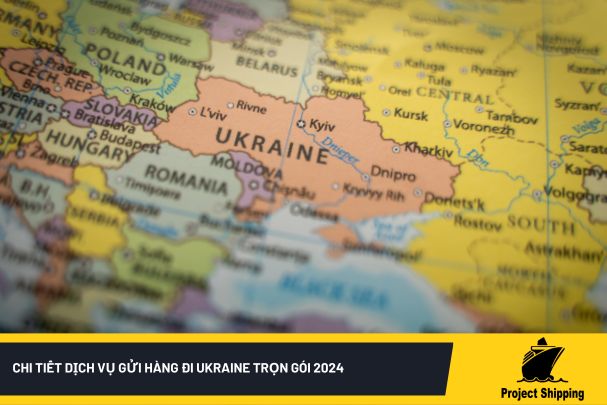 Chi tiết dịch vụ gửi hàng đi Ukraine trọn gói 2024