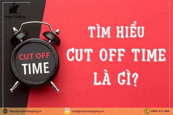 Cut Off Time là gì? Closing Time trong logistics là gì?