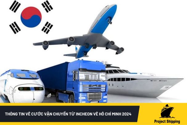 Thông tin về cước vận chuyển từ Incheon về Hồ Chí Minh 2024