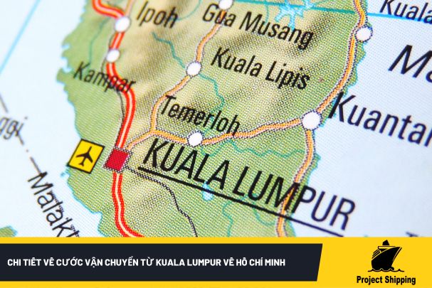 Chi tiết về cước vận chuyển từ Kuala Lumpur về Hồ Chí Minh