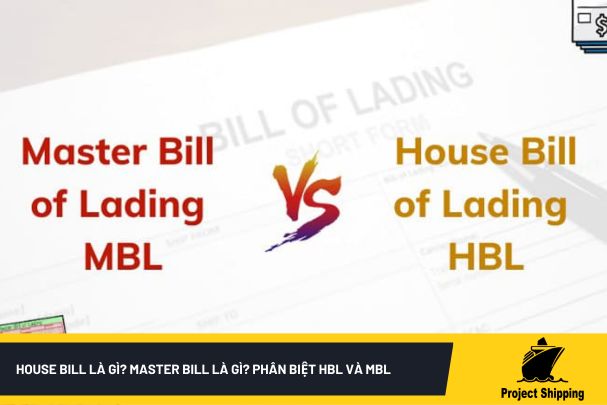 House Bill là gì? Master Bill là gì? Phân biệt HBL và MBL