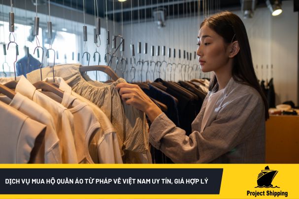Dịch vụ mua hộ quần áo từ Pháp về Việt Nam uy tín, giá hợp lý