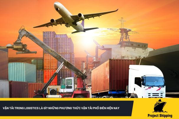 Vận tải trong Logistics là gì? Những phương thức vận tải phổ biến hiện nay