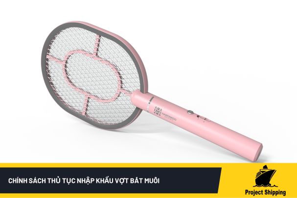 Chính sách thủ tục nhập khẩu vợt bắt muỗi