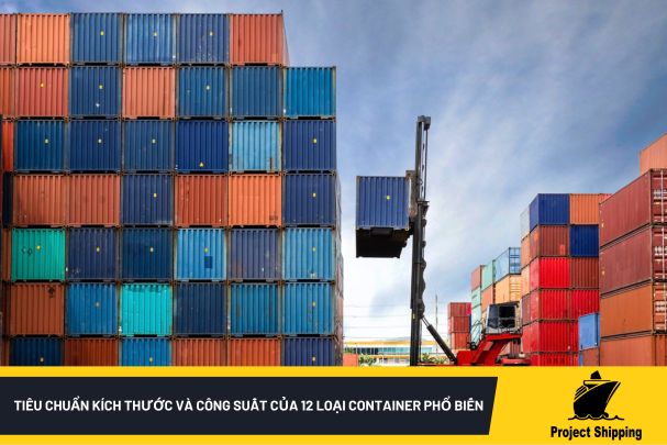 Tiêu chuẩn kích thước và công suất của 12 loại container phổ biến