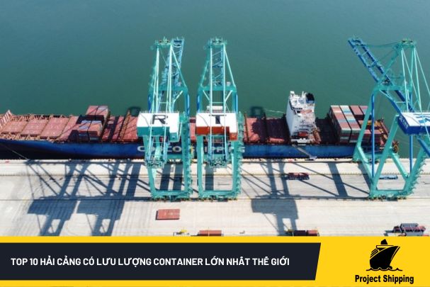 Top 10 hải cảng có lưu lượng container lớn nhất thế giới