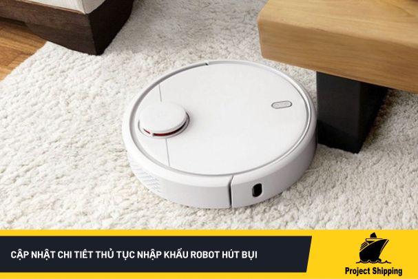 Cập nhật chi tiết thủ tục nhập khẩu robot hút bụi