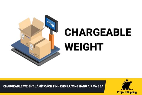 Chargeable Weight là gì? Cách tính khối lượng hàng Air và Sea