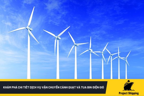 Khám phá chi tiết dịch vụ vận chuyển cánh quạt và tua bin điện gió