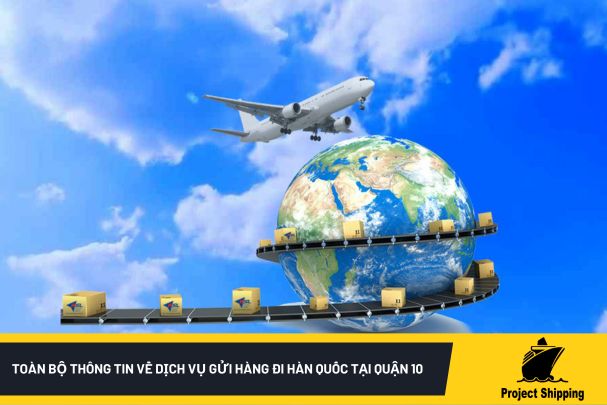 Toàn bộ thông tin về dịch vụ gửi hàng đi Hàn Quốc tại quận 10