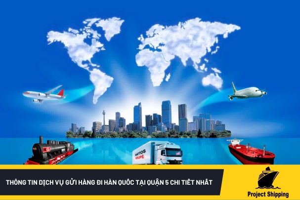 Thông tin dịch vụ gửi hàng đi Hàn Quốc tại quận 5 chi tiết nhất