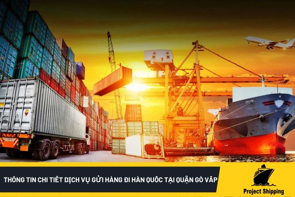 Thông tin chi tiết dịch vụ gửi hàng đi Hàn Quốc tại quận Gò Vấp