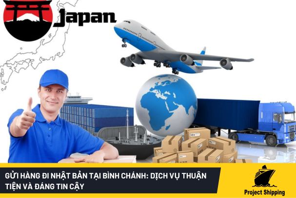 Gửi hàng đi Nhật Bản tại Bình Chánh: Dịch vụ thuận tiện và đáng tin cậy