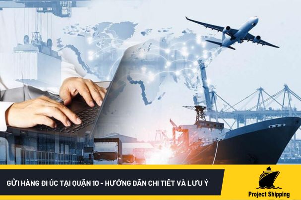 Gửi hàng đi Úc tại quận 10 - Hướng dẫn chi tiết và lưu ý