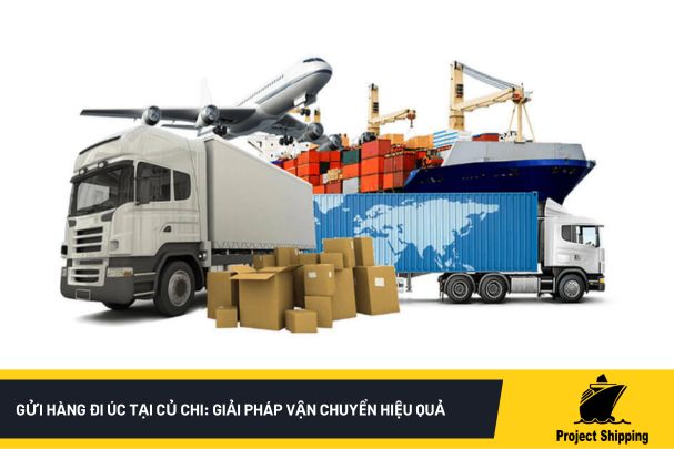 Gửi hàng đi Úc tại Củ Chi: Giải pháp vận chuyển hiệu quả