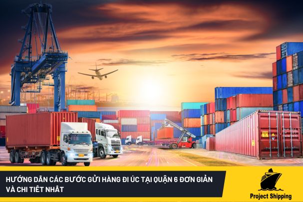 Hướng dẫn các bước gửi hàng đi Úc tại quận 6 đơn giản và chi tiết nhất