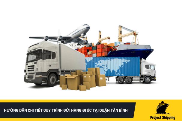 Hướng dẫn chi tiết quy trình gửi hàng đi Úc tại quận Tân Bình