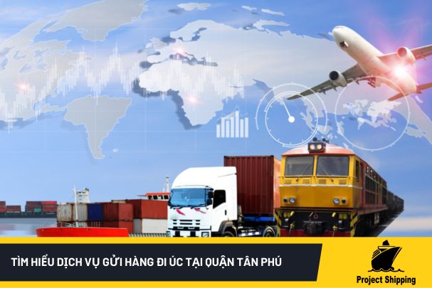 Tìm hiểu dịch vụ gửi hàng đi Úc tại quận Tân Phú