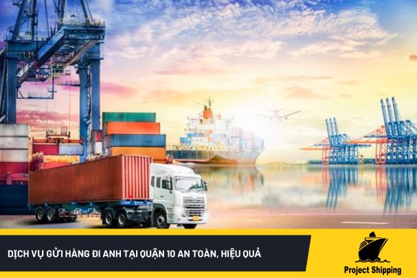 Dịch vụ gửi hàng đi Anh tại quận 10 an toàn, hiệu quả