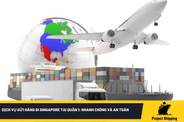 Dịch vụ gửi hàng đi Singapore tại Quận 1: Nhanh chóng và an toàn